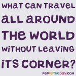 Riddle: What can travel all around the world without leaving its corner?