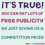 Want some free publicity? Genuinely, it ivery easy. Just give us a competition prize and we'll do the promo for you...