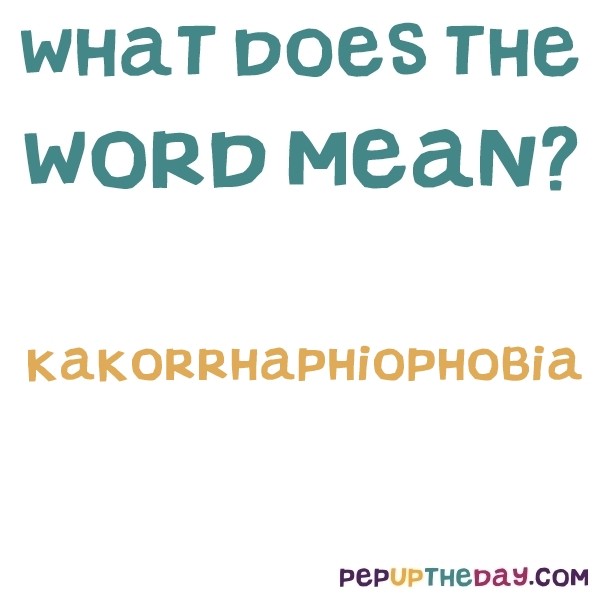What doe the word Kakorrhaphiophobia mean?