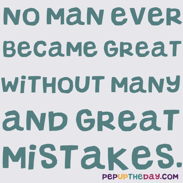 Quote of the Day - No Man Ever Became Great Without Many And Great ...