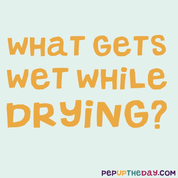 Riddle: What Gets Wet While Drying?