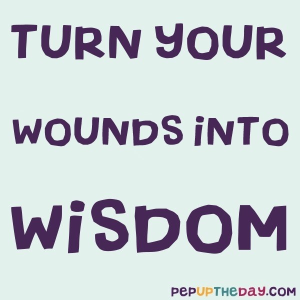 Quote of the Day - “Turn your wounds into wisdom.” — Oprah Winfrey