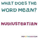 What does the word nudiustertian mean?