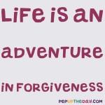 Quote of the Day - Life is an adventure in forgiveness. - Norman Cousins