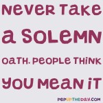Quote of the Day - Never take a solemn oath. People think you mean it - Norman Douglas