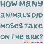 Riddle: How many animals did Moses take on the ark?