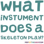 Riddle: What instrument does a skeleton play?