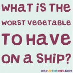 Riddle: What is the worst vegetable to have on a ship?