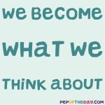 Quote of the Day - "We become what we think about." – Earl Nightingale