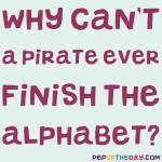 Riddle: Why can't a pirate ever finish the alphabet?