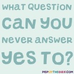 Riddle: What question can you never answer yes to?