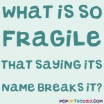 Riddle: What is so fragile that saying its name breaks it?