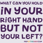 Riddle: What can you hold in your right hand but not your left?