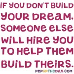 Quote of the Day - “If you don’t build your dream, someone else will hire you to help them build theirs.” – Dhirubhai Ambani