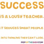 Quote of the Day - “Success is a lousy teacher. It seduces smart people into thinking they can’t lose.”- Bill Gates