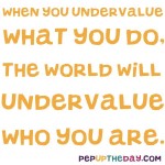 Quote of the Day - “When you undervalue what you do, the world will undervalue who you are.” ― Oprah Winfrey