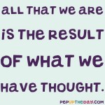 Quote of the Day - All that we are is the result of what we have thought. - Buddha