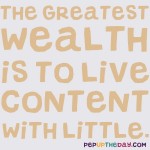 Quote of the Day - The greatest wealth is to live content with little. - Plato