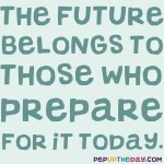 Quote of the Day - The future belongs to those who prepare for it today. - Malcolm X