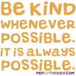 Quote of the Day - Be kind whenever possible. It is always possible. - Dalai Lama