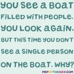 Riddle: You see a boat filled with people. You look again, but this time you don’t see a single person on the boat. Why?