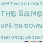 Riddle: What word looks the same upside down and backward?