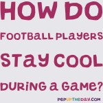Riddle: How do football players stay cool during a game?