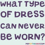 Riddle: What type of dress can never be worn?