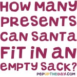 Riddle: How many presents can Santa fit in an empty sack?
