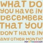Riddle: What do you have in December that you don’t have in any other month?