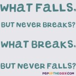 Riddle: What falls, but never breaks? What breaks, but never falls?