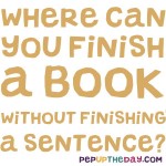 Riddle: Where can you finish a book without finishing a sentence?