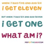 Riddle: When I take five and add six, I get eleven...