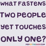 Riddle: What fastens two people yet touches only one?