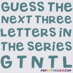 Riddle: Guess the next three letters in the series GTNTL.