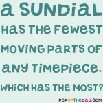 Riddle: A sundial has the fewest moving parts of any timepiece. Which has the most?