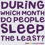 Riddle: During which month do people sleep the least?