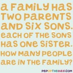 Riddle: A family has two parents and six sons. Each of the sons has one sister. How many people are in the family? 