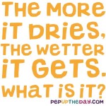 Riddle: The more it dries, the wetter it gets. What is it?