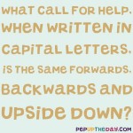 Riddle: What call for help, when written in capital letters, is the same forwards, backwards and upside down?
