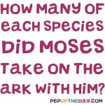 Riddle: How many of each species did Moses take on the ark with him?
