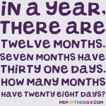 Riddle: In a year, there are 12 months. Seven months have 31 days. How many months have 28 days?