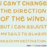 Quote of the Day - I can't change the direction of the wind, but I can adjust my sails to always reach my destination. - Jimmy Dean