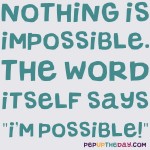 Quote of the Day - Nothing is impossible. The word itself says "I'm possible!" - Audrey Hepburn