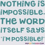 Quote of the Day - Nothing is impossible. The word itself says "I'm possible!" - Audrey Hepburn