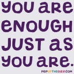 Quote of the Day - You are enough just as you are. - Meghan Markle