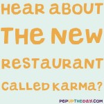 Joke: Hear about the new restaurant called Karma?
