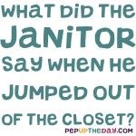 Joke: What did the janitor say when he jumped out of the closet?
