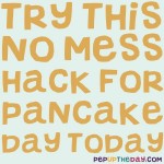 LIFE HACK - Try this no mess hack for Pancake Day today.