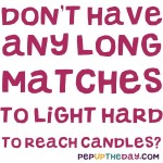 LIFE HACK - Don't have any long matches to light hard to reach candles?